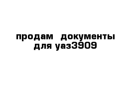 продам  документы для уаз3909